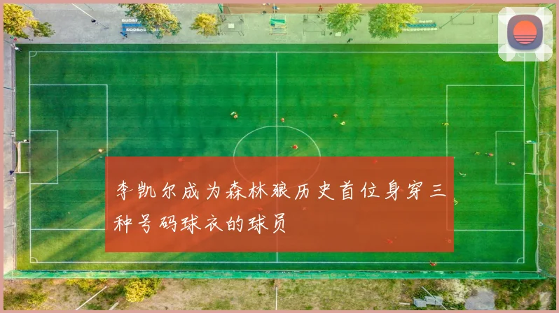 李凯尔成为森林狼历史首位身穿三种号码球衣的球员